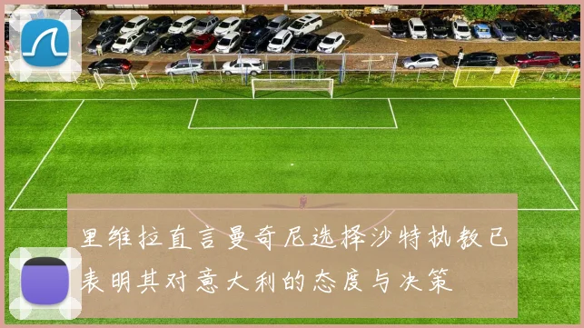 里维拉直言曼奇尼选择沙特执教已表明其对意大利的态度与决策