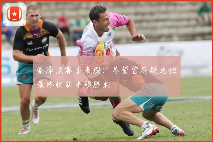 豪泽谈赛季表现：尽管曾有疑虑但最终收获丰硕胜利