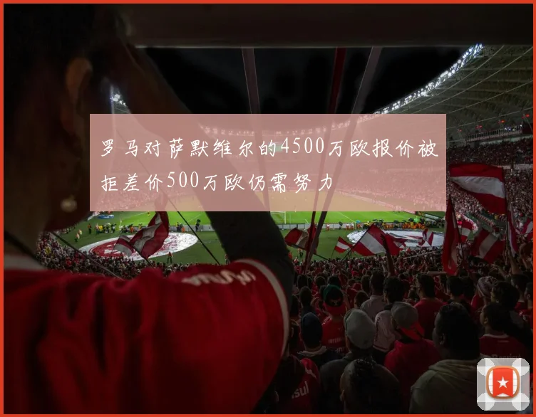 罗马对萨默维尔的4500万欧报价被拒差价500万欧仍需努力